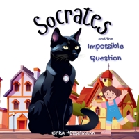 Socrates and the Impossible Question: The story about a clever cat on a quest to help a little girl find the answer she is seeking. Would it be the ... to the question? (The Socrates series) 1067036202 Book Cover