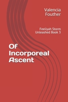 Of Incorporeal Ascent: Feeiiyah Storm Unleashed Book 3 1674654227 Book Cover