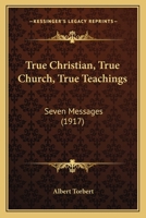 True Christian, True Church, True Teachings: Seven Messages 1120947898 Book Cover