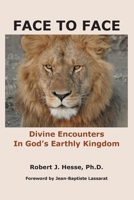 FACE TO FACE: Divine Encounters In God’s Earthly Kingdom B0GRH5G59N Book Cover