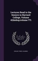 Lectures Read to the Seniors in Harvard College, Volume 43; Volume 771 1357320833 Book Cover