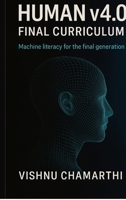 Human v4.0 Final Curriculum: Machine literacy for the final generation B0FPGMYZ67 Book Cover
