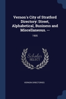 Vernon's City of Stratford Directory: Street, Alphabetical, Business and Miscellaneous. --: 1905 1377068048 Book Cover