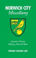 Norwich City Miscellany: Canaries Trivia, History, Facts  Stats 1905411707 Book Cover