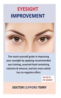 Eyesight Improvement: The teach yourself guide in improving your eyesight by applying recommended eye training, assorted food containing vitamins & mineral, and lots more which has no negative effect B0949CMK9L Book Cover