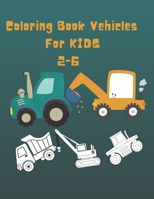 Coloring Book Vehicles For kids 2-6: Kids Coloring Book Trucks, Fire Trucks, Dump Trucks, Trucks Mixer, and More. For Toddlers, Preschoolers B08LNBW83M Book Cover