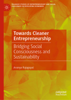 Towards Cleaner Entrepreneurship: Bridging Social Consciousness and Sustainability (Palgrave Studies of Entrepreneurship and Social Challenges in Developing Economies) 303124883X Book Cover