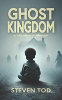 Ghost Kingddom: a true story of adoption B0GQXQQLF6 Book Cover