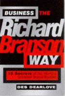Business the Richard Branson Way: 10 Secrets of  the World's Greatest Brand Builder (Big Shots Series) 1841127647 Book Cover