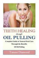 Teeth Healing Through Oil Pulling: The Complete Guide in Natural Oral Care Through the Benefits of Oil Pulling 1512211494 Book Cover