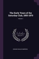 The Early Years of the Saturday Club, 1855-1870; Volume 1 1017685614 Book Cover