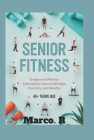 Senior Fitness: Simple and Effective Exercises to Improve Strength, Flexibility, and Mobility B0DS8PNDPK Book Cover