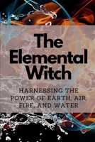 The Elemental Witch: Harnessing the Power of Earth, Air, Fire, and Water B0CMDJMGBT Book Cover