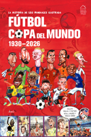 La Historia de Los Mundiales Ilustrada Copa del Mundo 1930-2026 (Spanish) / The Illustrated History of World Cup 1930 - 2026 9370891404 Book Cover