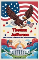 Thomas Jefferson : A Kid’s Guide to America's Third President: An Exciting Story of Courage, Leadership, and Big Dreams (The Presidents of the United States) B0FN4L7QRS Book Cover