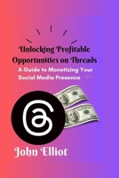 Unlocking Profitable Opportunities on Threads: A Guide to Monetizing Your Social Media Presence B0CGSX1FHR Book Cover
