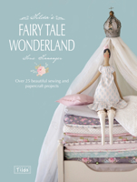Tilda's Fairytale Wonderland: Over 25 Beautiful Sewing and Papercraft Projects 1446303314 Book Cover