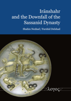 Iranshahr and the Downfall of the Sassanid Dynasty: Persia at the Eve of the Arab Invasions 3832556117 Book Cover