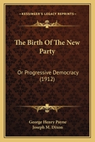 The Birth Of The New Party: Or Progressive Democracy 1378049497 Book Cover