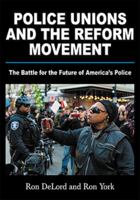 Police Unions and the Reform Movement: The Battle for the Future of America's Police 0398093989 Book Cover