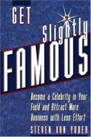 Get Slightly Famous: Become a Celebrity in Your Field and Attract More Business with Less Effort 0972002111 Book Cover
