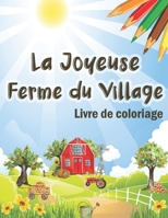 La Joyeuse Ferme du Village - Livre de Coloriage: Coloriage original et de qualité pour adultes (paysage, animaux de la ferme, chevaux, fleurs ...) anti stress et relaxant (French Edition) B08KBH225R Book Cover