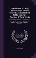 The Statutes at Large, Passed in the Several General Assemblies Held in His Majesty's Province of Nova Scotia: From 1817 to 1826 Inclusive with an Index and Table of the Laws ... by William Hill and W 1347025766 Book Cover