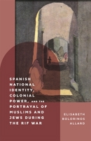 Spanish National Identity, Colonial Power, and the Portrayal of Muslims and Jews During the Rif War (1909-27) 1855663457 Book Cover