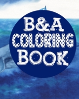B&A Coloring Book: Coloring Notebook for Everyone, Adults, Teenagers, Older Kids, Boys, & Girls, (Practice for Stress Relief & Relaxation) 1689880236 Book Cover
