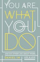 You Are What You Do: And Six Other Lies about Work, Life, and Love 153594398X Book Cover