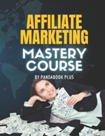 Affiliate Marketing Mastery Course: Learn to Make Money Online B0BD85B8T3 Book Cover