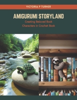 Amigurumi Storyland: Creating Beloved Book Characters in Crochet Book B0CWCTY6R1 Book Cover