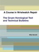 A Course in Wristwatch Repair The Gruen Horological Text and Technical Bulletins 0578030780 Book Cover