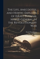 The Life, Anecdotes, and Heroic Exploits of Israel Putnam, Major-General in the Revolutionary War 1022718606 Book Cover