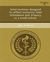 Interventions Designed to Affect Minority Male Attendance and Truancy in a Small School 1243712791 Book Cover