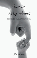 Sun in My Arms: Poems to Warm Your Soul B0GMQ45KGZ Book Cover