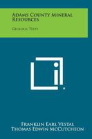 Adams County Mineral Resources: Geology, Tests 1258566869 Book Cover