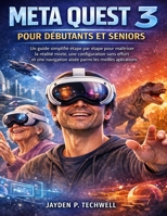 META QUEST 3 POUR DÉBUTANTS ET SENIORS: Un guide simplifié étape par étape pour maîtriser la réalité mixte, une configuration sans effort et une ... les meilleures applications (French Edition) B0GPXZVG96 Book Cover