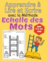 Apprendre à Lire et Ecrire avec la Méthode Echelle des Mots: Maitriser l’orthographe, la lecture et la prononciation en s’amusant pour enfant de 7 à ... Plus : activités diverses (French Edition) B0FLXBSQXV Book Cover