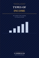 Types of Income: The Complete Guide to Building Five Streams of Wealth B0HBQXC26C Book Cover