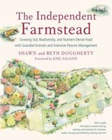 The Independent Farmstead: Growing Soil, Biodiversity, and Nutrient-Dense Food with Grassfed Animals and Intensive Pasture Management 1603586229 Book Cover
