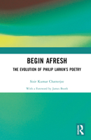 Begin Afresh: The Evolution of Philip Larkin’s Poetry 1032598387 Book Cover