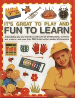 It's Great To Play and Fun To Learn: A stimulating play-and-learn book with over 130 amazing facts, exercises and projects, and more than 5000 bright action-packed photographs 1843229811 Book Cover