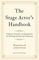 The Stage Actor's Handbook: Traditions, Protocols, and Etiquette for the Working and Aspiring Professional 1538160439 Book Cover