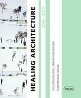 Healing Architecture 2004-2017 Forschung Und Lehrw: Research and Teaching 3037682302 Book Cover