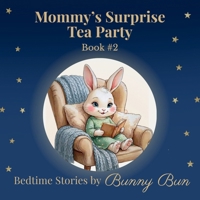 Mommy's Surprise Tea Party: Bedtime Stories by Bunny Bun, Book #2 B0GY3FTHCT Book Cover