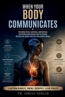 WHEN YOUR BODY COMMUNICATES: Decoding Stress, Emotions, and Burnout into Hidden Body Signals That Are Already Warning You-Before they turn into chronic illness B0GXVVQJ86 Book Cover