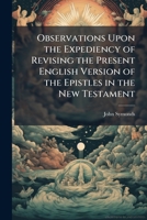 Observations Upon the Expediency of Revising the Present English Version of the Epistles in the New Testament: To Which is Prefixed, a Short Reply To ... for the Liturgy and Church of England." 1149484349 Book Cover