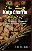 The Easy Keto Chaffle Recipes: Low-Carb, High-Fat Chaffle Recipes for Busy People on the Keto Diet 1801923914 Book Cover