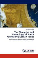 The Phonetics and Phonology of South Kyungsang Korean Tones: F0 production and perception experiments 3843383073 Book Cover